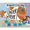 Picture Window Books Prepositions Say Under Where? | Michael Dahl,Maira Kistemann Chiodi