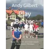  Play Better Petanque – Andy Gilbert
