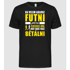 Pólómánia Ha velem akarsz futni jobb ha felkészülsz arra hogy sokat fogsz sétálni - Férfi Alap póló