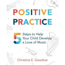  Positive Practice: 5 Steps to Help Your Child Develop a Love of Music – Christine E Goodner idegen nyelvű könyv