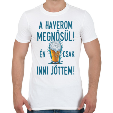 PRINTFASHION A haverom megnősül én csak inni jöttem - legénybúcsú - Férfi póló - Fehér férfi póló