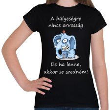 PRINTFASHION A hülyeségre nincs orvosság - Női póló - Fekete női póló