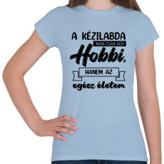 PRINTFASHION A kézilabda nem csak egy hobbi - Női póló - Világoskék