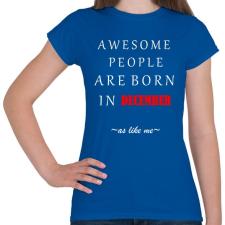 PRINTFASHION A legkúlabb emberek decemberben születnek - úgy mint én - Női póló - Királykék női póló