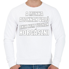 PRINTFASHION A munka azoknak való akik nem tudnak horgászni - Férfi pulóver - Fehér