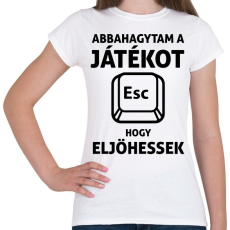 PRINTFASHION Abbahagytam a játékot, hogy eljöhessek - Női póló - Fehér