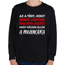 PRINTFASHION Az a tény, hogy ébren vagyok, még nem jelenti azt, hogy készen állok a munkára! - Gyerek pulóver - Fekete