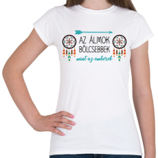 PRINTFASHION Az álmok bölcsebbek - indián közmondás - Női póló - Fehér