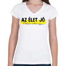 PRINTFASHION Az élet jó - Neked se ártana egy... - Női V-nyakú póló - Fehér női póló