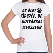 PRINTFASHION Az élet szép, de kutyákkal mégszebb - Női póló - Fehér női póló
