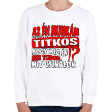 PRINTFASHION Az én munkám olyan titkos hogy még én sem tudom mit csinálok - Gyerek pulóver - Fehér