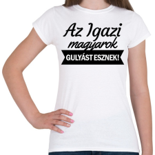 PRINTFASHION Az igazi magyarok gulyást esznek - Női póló - Fehér női póló