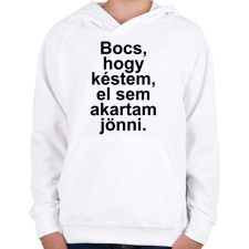 PRINTFASHION Bocs, hogy késtem, el sem akartam jönni - Gyerek kapucnis pulóver - Fehér gyerek pulóver, kardigán