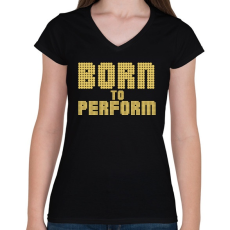 PRINTFASHION Born to perform - Női V-nyakú póló - Fekete