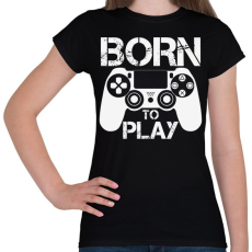 PRINTFASHION Born to play - Női póló - Fekete