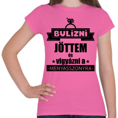 PRINTFASHION Bulizni jöttem és vigyázni a menyasszonyra - Női póló - Rózsaszín