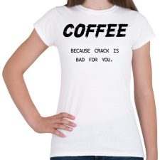PRINTFASHION Coffee, because crack is bad for you - Női póló - Fehér női póló