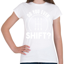 PRINTFASHION Do you even shift? - Női póló - Fehér női póló