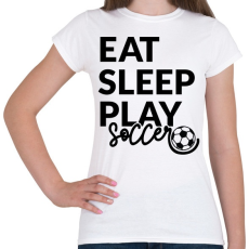 PRINTFASHION Eat Sleep Play Soccer - Női póló - Fehér