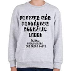 PRINTFASHION Egyszer már próbáltam normális lenni... - Gyerek pulóver - Sport szürke