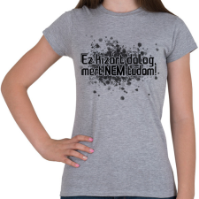 PRINTFASHION Ez kizárt dolog, mert NEM tudom! - Női póló - Sport szürke női póló