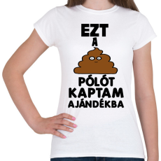 PRINTFASHION Ezt a szar pólót kaptam ajándékba  - Női póló - Fehér