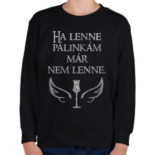 PRINTFASHION Ha lenne pálinkám már nem lenne - Gyerek pulóver - Fekete gyerek pulóver, kardigán