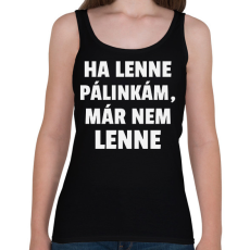 PRINTFASHION Ha lenne pálinkám, már nem lenne - Női atléta - Fekete