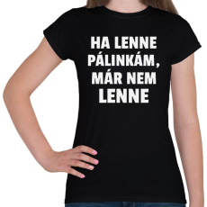 PRINTFASHION Ha lenne pálinkám, már nem lenne - Női póló - Fekete