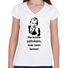 PRINTFASHION Ha lenne pálinkám, már nem lenne! - Női V-nyakú póló - Fehér női póló