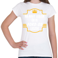 PRINTFASHION Ha nagy leszek én is Ford-os leszek - Női póló - Fehér női póló