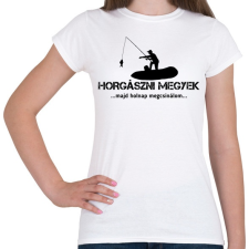 PRINTFASHION Horgászni megyek majd holnap megcsinálom - Női póló - Fehér női póló