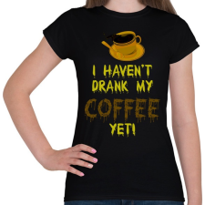 PRINTFASHION I haven't drank my Coffee yet! - Női póló - Fekete női póló