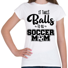 PRINTFASHION It takes balls to be a soccer mom - Női póló - Fehér női póló