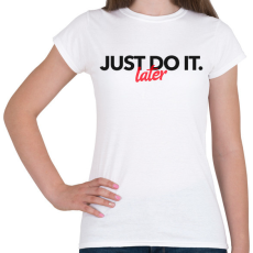 PRINTFASHION JUST DO IT LATER 2 - Női póló - Fehér