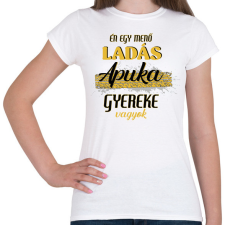 PRINTFASHION Ladás apuka gyereke vagyok - Női póló - Fehér női póló