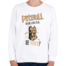 PRINTFASHION Lehet élni, de minek? - Pitbull - Gyerek pulóver - Fehér