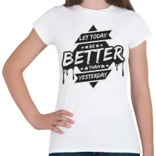 PRINTFASHION Let today better than yesterday - Női póló - Fehér női póló
