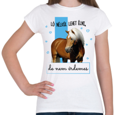 PRINTFASHION Ló nélkül lehet élni - Női póló - Fehér női póló