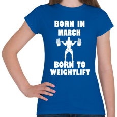 PRINTFASHION Márciusban születve - súlyemelésre születve - Női póló - Királykék