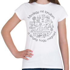 PRINTFASHION Mindegy mit tanultam, a lényeg, hogy megvan! - Női póló - Fehér