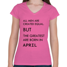 PRINTFASHION Minden ember egyenlő, de a legjobbak akik áprilisban születtek - Női V-nyakú póló - Rózsaszín