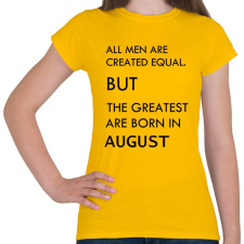 PRINTFASHION Minden ember egyenlő, de a legjobbak akik augusztusban születtek - Női póló - Sárga női póló
