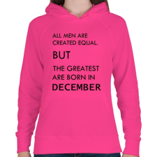 PRINTFASHION Minden ember egyenlő, de a legjobbak akik decemberben születtek - Női kapucnis pulóver - Fukszia női pulóver, kardigán