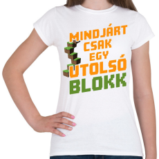 PRINTFASHION Mindjárt csak egy utolsó blokk - Női póló - Fehér