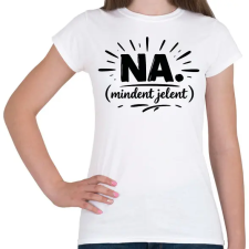 PRINTFASHION NA. Minden jelent (magyar szleng) fekete - Női póló - Fehér női póló