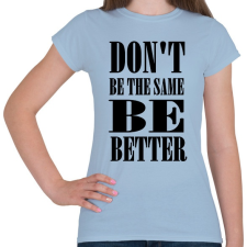 PRINTFASHION Ne légy mindig ugyanaz, légy jobb - Női póló - Világoskék női póló