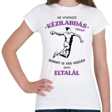 PRINTFASHION Ne vitatkozz kézilabdás lánnyal - Női póló - Fehér