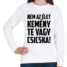 PRINTFASHION Nem az élet kemény te vagy csicska - fekete - Női pulóver - Fehér