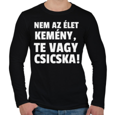 PRINTFASHION Nem az élet kemény, te vagy csicska! - Férfi hosszú ujjú póló - Fekete